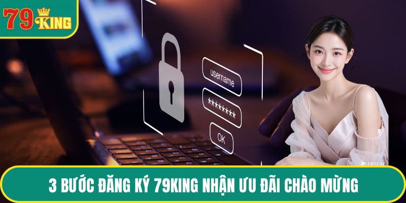 3 bước Đăng ký 79KING nhận ưu đãi chào mừng