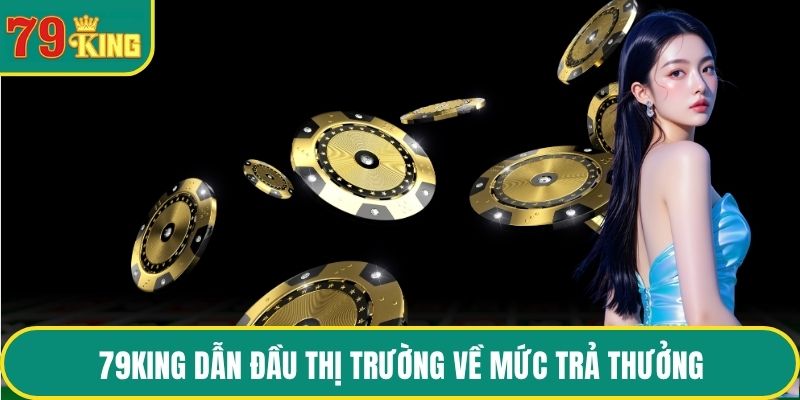 79KING dẫn đầu thị trường về mức trả thưởng
