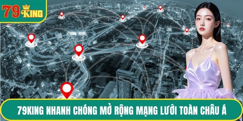 79KING nhanh chóng mở rộng mạng lưới toàn châu Á