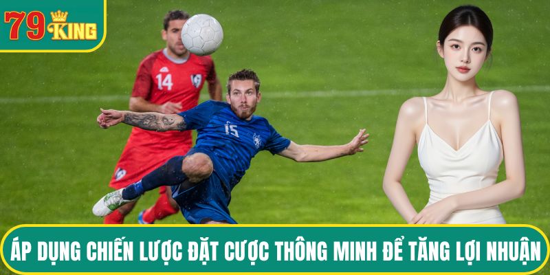 Áp dụng chiến lược đặt cược thông minh để tăng lợi nhuận