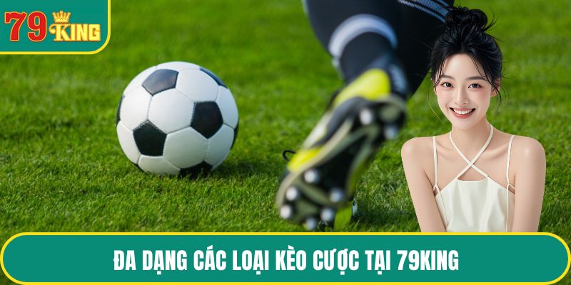 Đa dạng các loại kèo cược tại 79KING