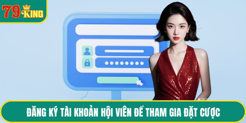 Đăng ký tài khoản hội viên để tham gia đặt cược