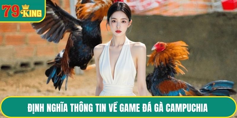 Định nghĩa thông tin về game đá gà Campuchia 