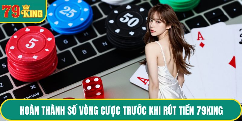 Hoàn thành số vòng cược nhất định trước khi Rút tiền 79KING