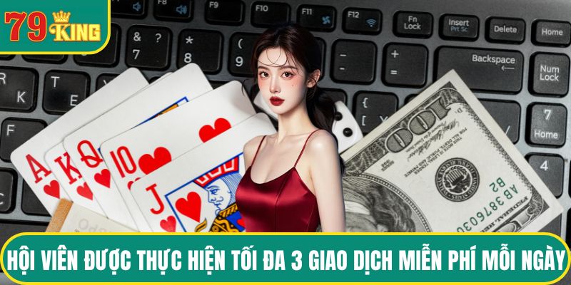 Hội viên được thực hiện tối đa 3 giao dịch miễn phí mỗi ngày