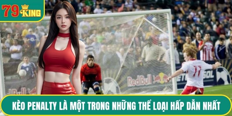 Kèo Penalty là một trong những thể loại hấp dẫn nhất