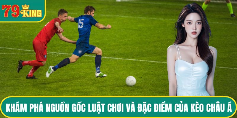 Khám phá nguồn gốc luật chơi và đặc điểm của kèo châu á