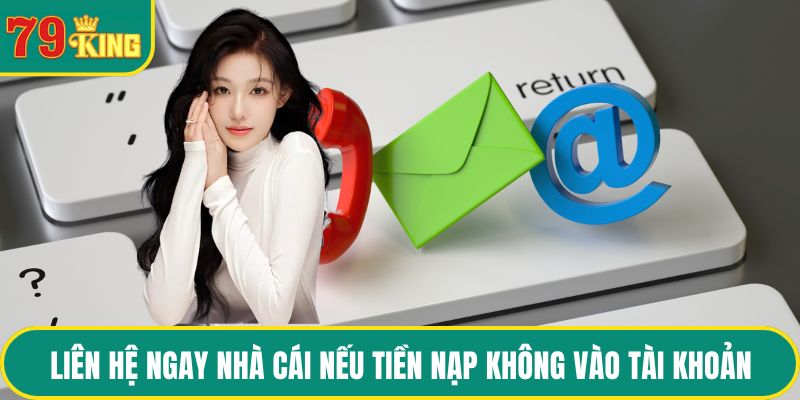 Liên hệ ngay nhà cái nếu tiền nạp không vào tài khoản