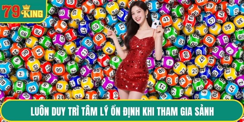 Luôn duy trì tâm lý ổn định khi tham gia sảnh