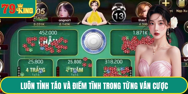 Luôn tỉnh táo và điềm tĩnh trong từng ván cược