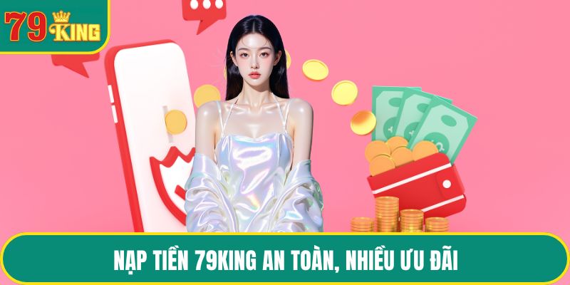 Nạp tiền 79KING an toàn, nhiều ưu đãi