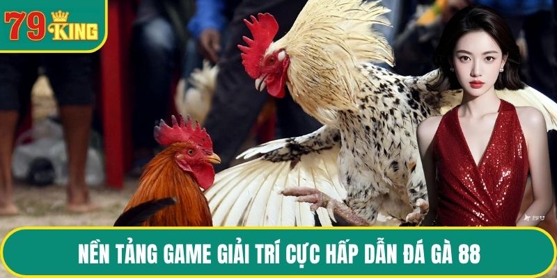 Nền tảng game giải trí cực hấp dẫn đá gà 88