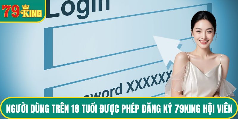 Người dùng trên 18 tuổi được phép Đăng ký 79KING hội viên