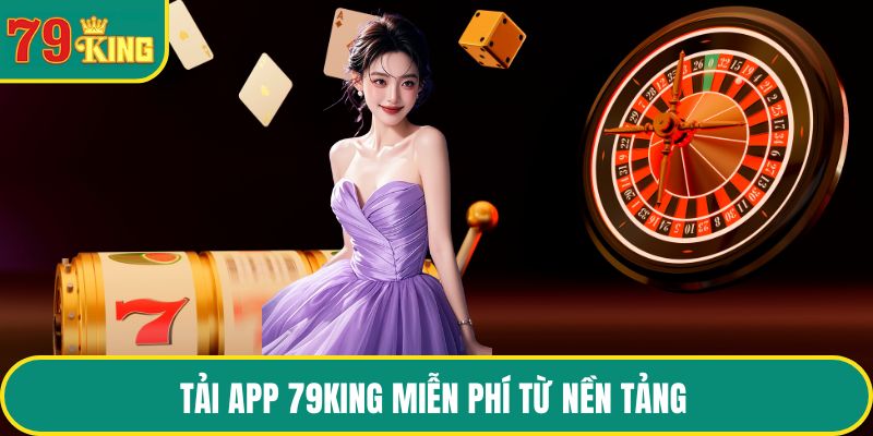 Tải App 79KING miễn phí từ nền tảng 