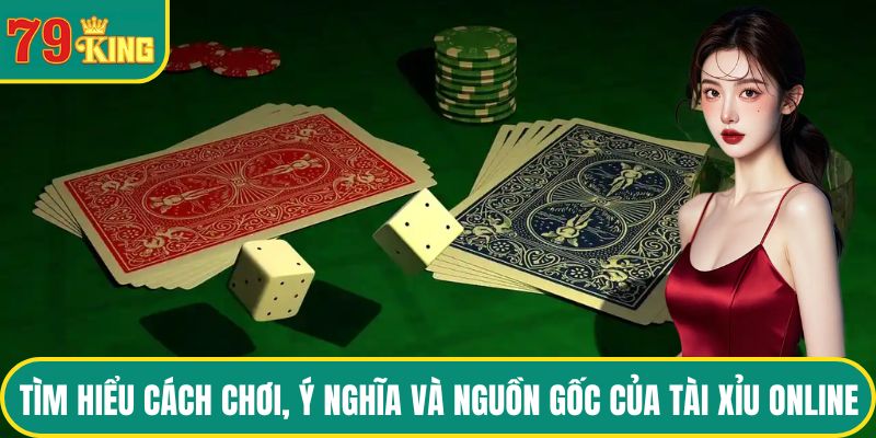 Tìm hiểu cách chơi ý nghĩa và nguồn gốc của tài xỉu online