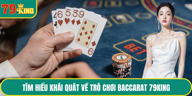 Tìm hiểu khái quát về trò chơi baccarat 79KING