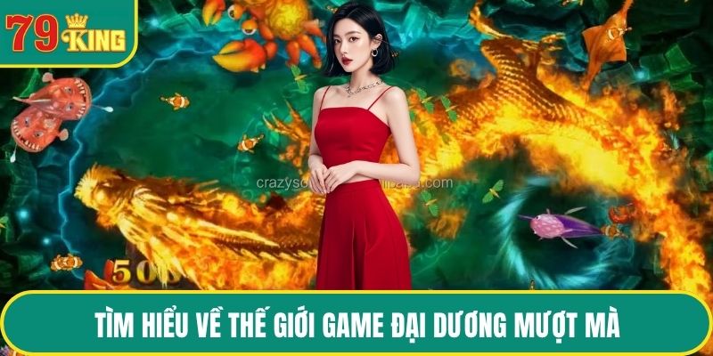 Tìm hiểu về thế giới game đại dương mượt mà