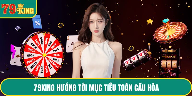79KING hướng tới mục tiêu toàn cầu hóa
