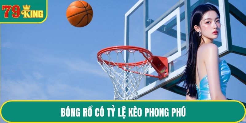 Bóng rổ có tỷ lệ kèo phong phú