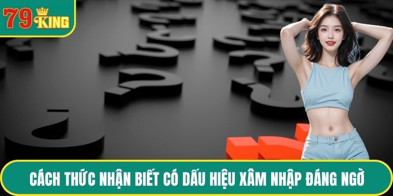 Cách thức nhận biết có dấu hiệu xâm nhập đáng ngờ