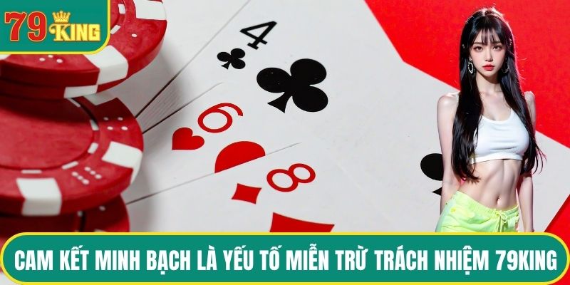 Cam kết minh bạch là yếu tố miễn trừ trách nhiệm 79KING