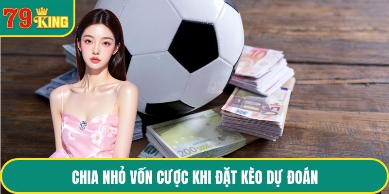 Chia nhỏ vốn cược khi đặt kèo dự đoán