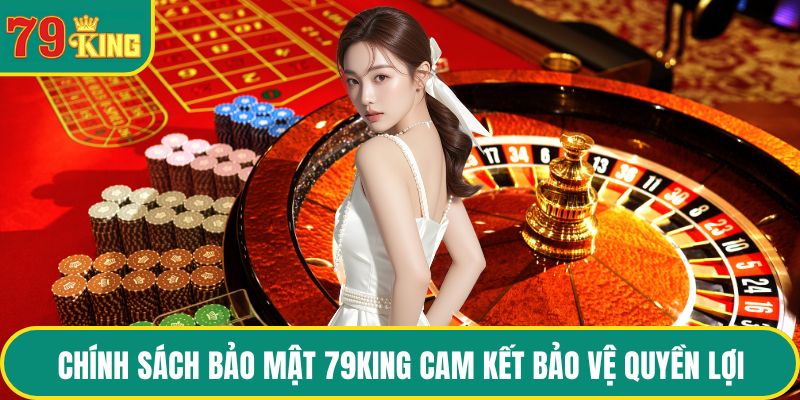 Chính sách bảo mật 79KING cam kết bảo vệ quyền lợi của hội viên