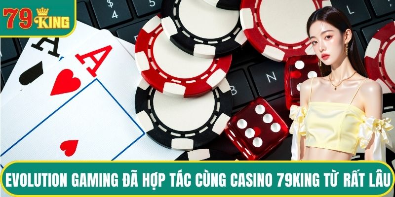 Evolution Gaming đã hợp tác cùng casino 79KING từ rất lâu