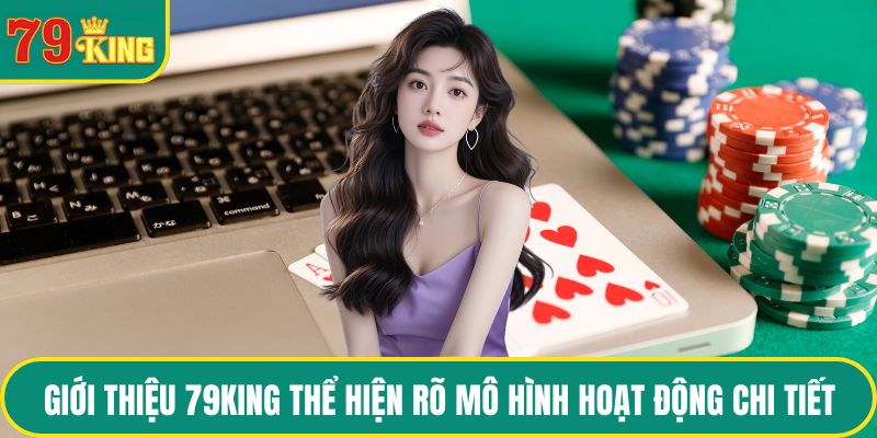 Giới thiệu 79KING thể hiện rõ mô hình hoạt động chi tiết