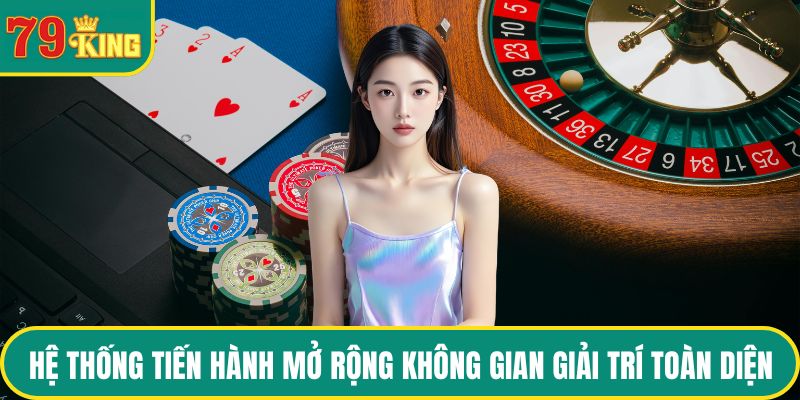 Hệ thống tiến hành mở rộng không gian giải trí toàn diện