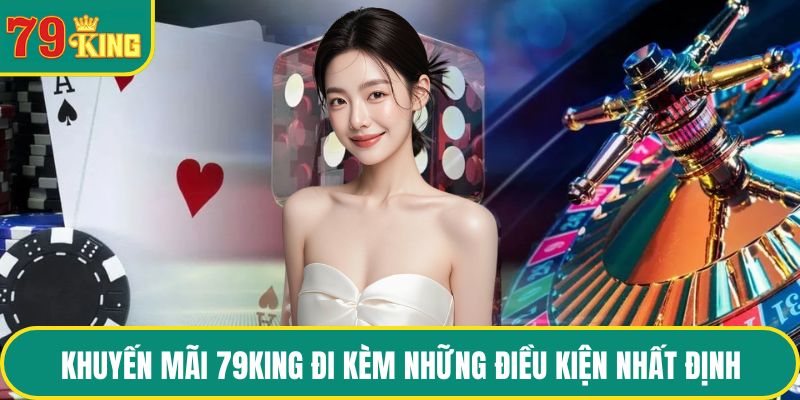 Khuyến mãi 79KING đi kèm những điều kiện nhất định
