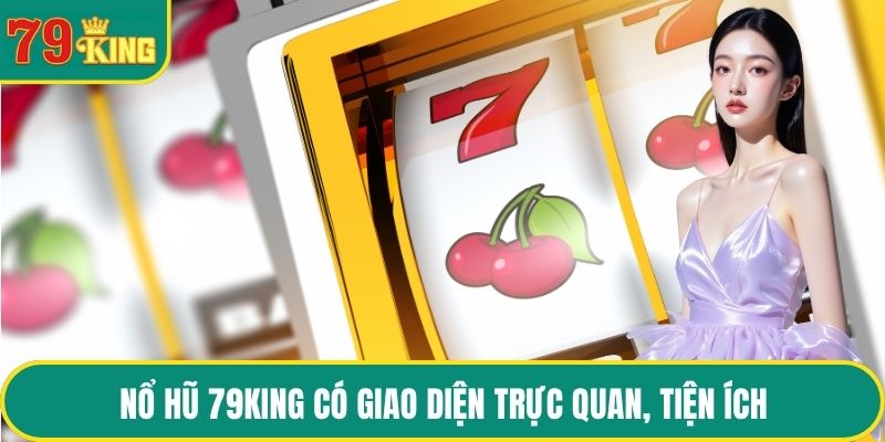 Nổ hũ 79KING có giao diện trực quan, tiện ích