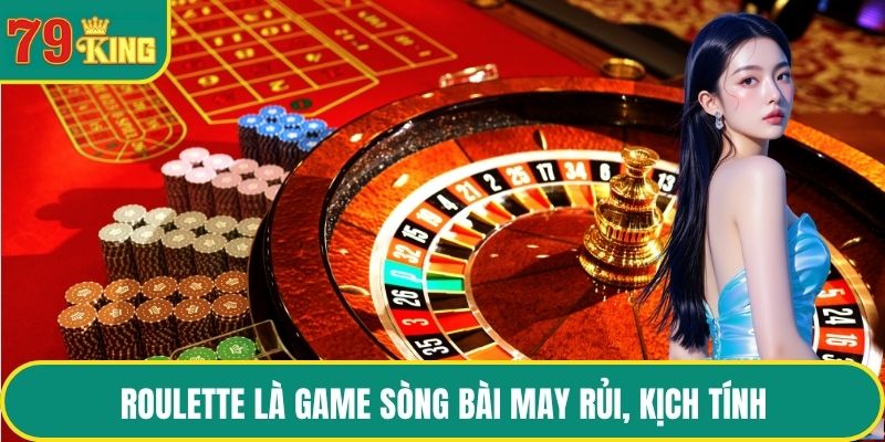 Roulette là game sòng bài may rủi, kịch tính