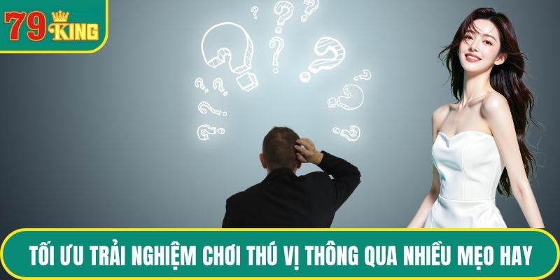 Tối ưu trải nghiệm chơi thú vị thông qua nhiều mẹo hay