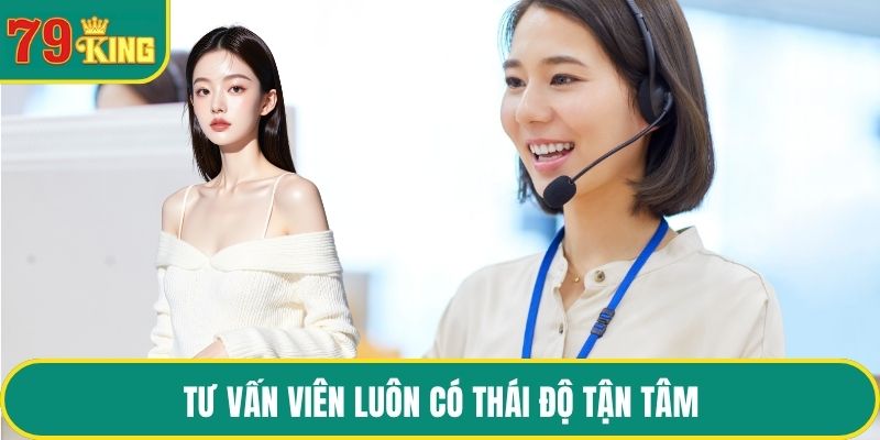 Tư vấn viên luôn có thái độ tận tâm
