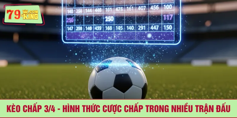 Kèo chấp 3/4 - Hình thức cược chấp trong nhiều trận đấu
